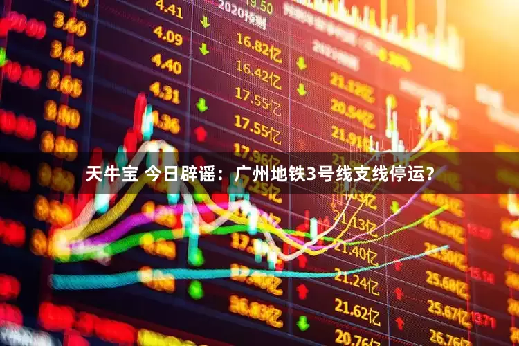 天牛宝 今日辟谣：广州地铁3号线支线停运？