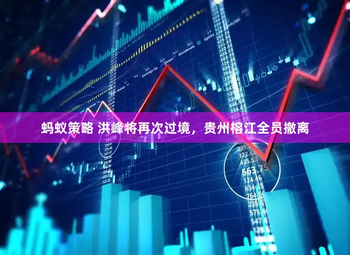蚂蚁策略 洪峰将再次过境，贵州榕江全员撤离