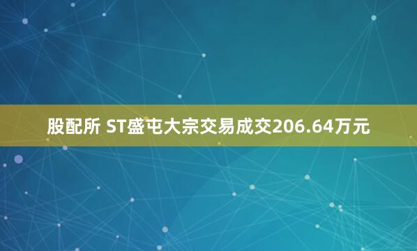 股配所 ST盛屯大宗交易成交206.64万元